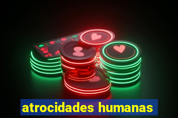 atrocidades humanas